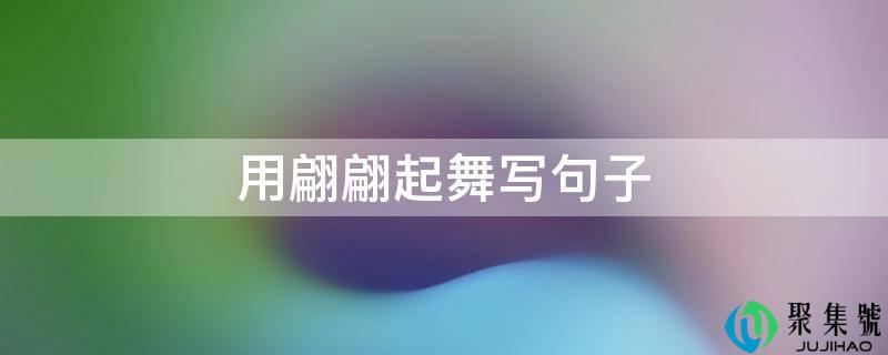用翩翩起舞写句子