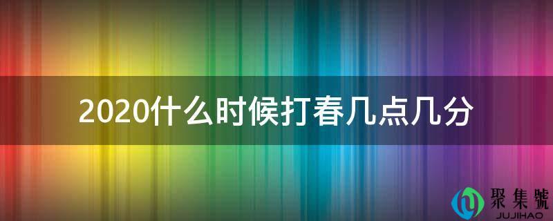 2020什么时候打春几点几分