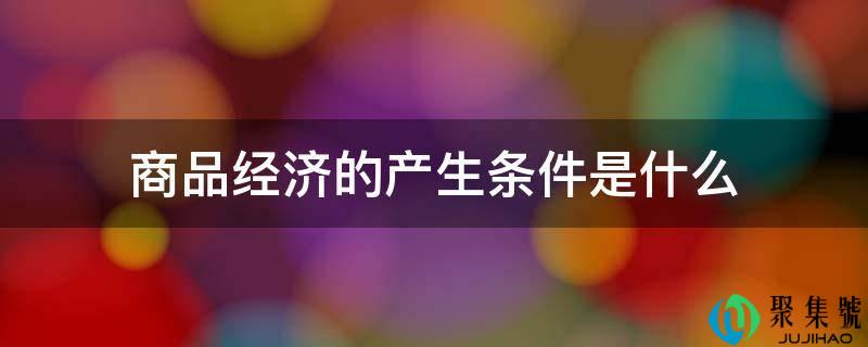 商品经济的产生条件是什么