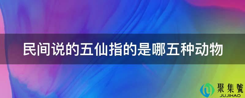 民间说的五仙指的是哪五种动物