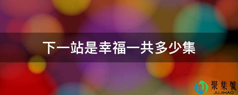 下一站是幸福一共多少集