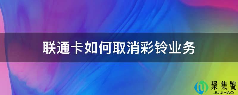 联通卡如何取消彩铃业务