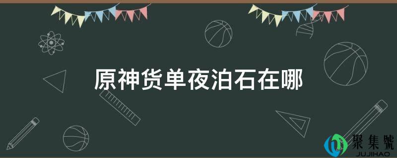 原神货单夜泊石在哪