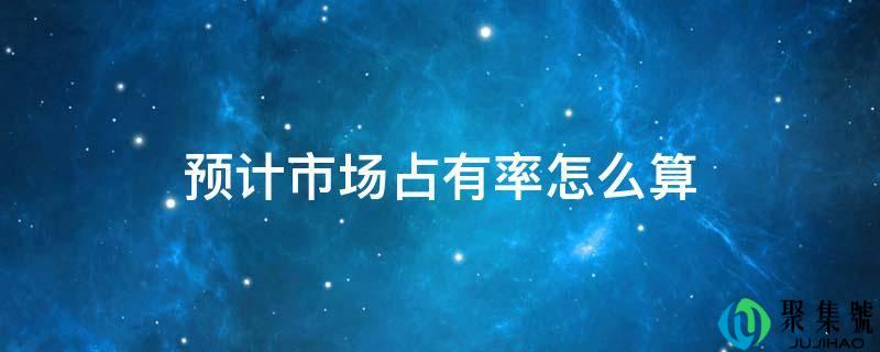 预计市场占有率怎么算