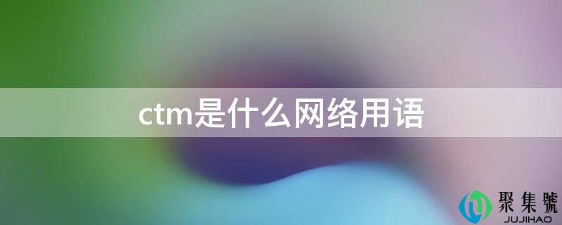 ctm是什么网络用语