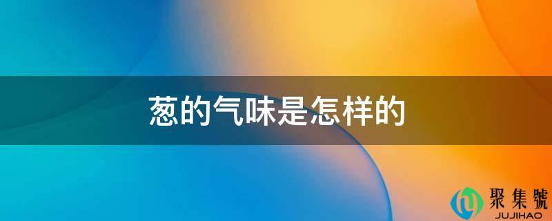 葱的气味是怎样的