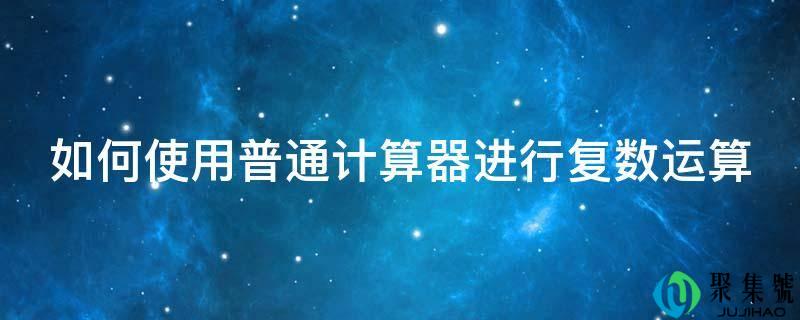 如何使用普通计算器进行复数运算