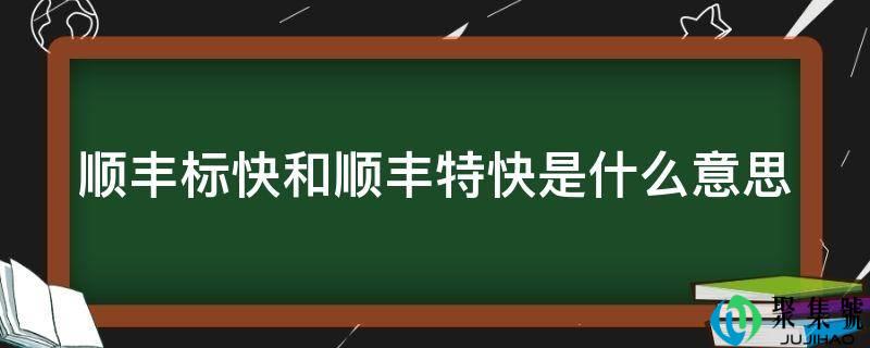 顺丰标快和顺丰特快是什么意思