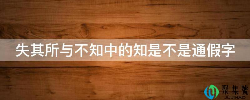 失其所与不知中的知是不是通假字