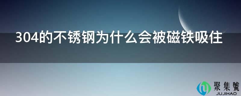 304的不锈钢为什么会被磁铁吸住