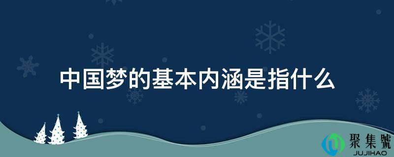 中国梦的基本内涵是指什么