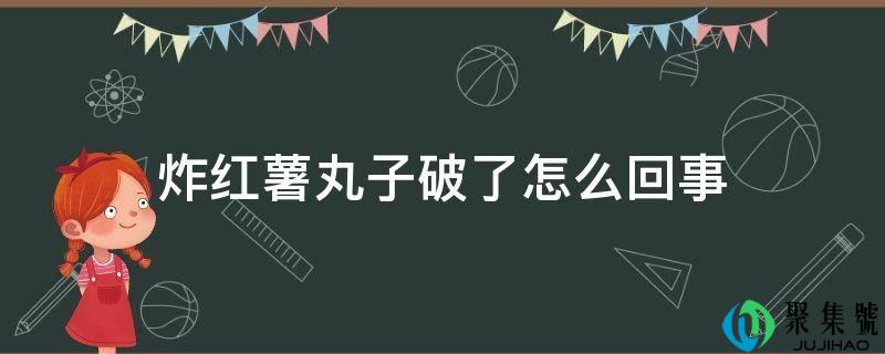 炸红薯丸子破了怎么回事