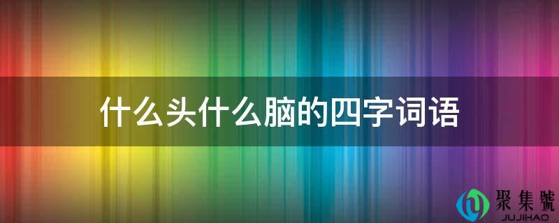 什么头什么脑的四字词语