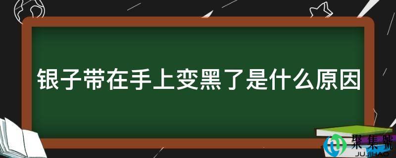 银子带在手上变黑了是什么原因