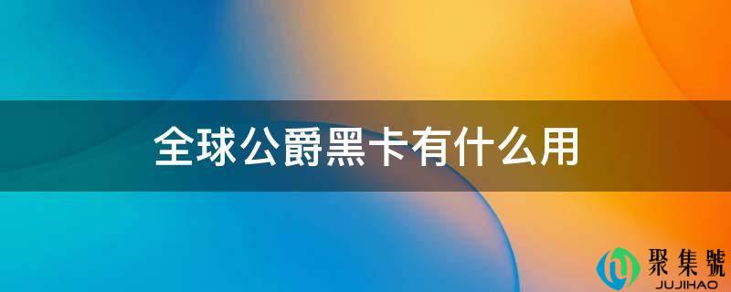 全球公爵黑卡有什么用