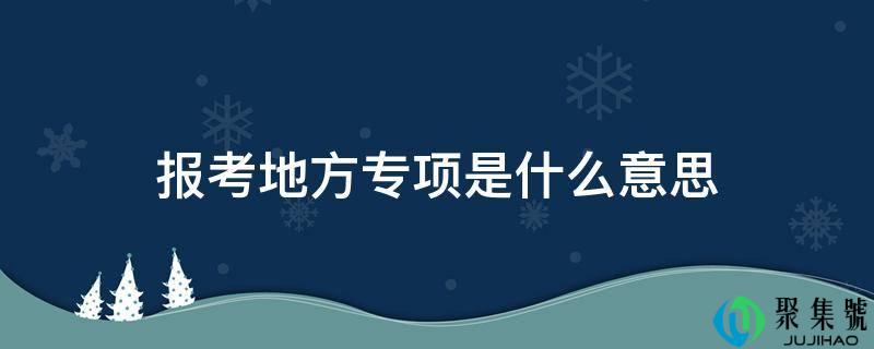 报考地方专项是什么意思