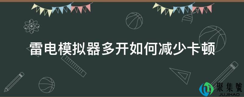 雷电模拟器多开如何减少卡顿