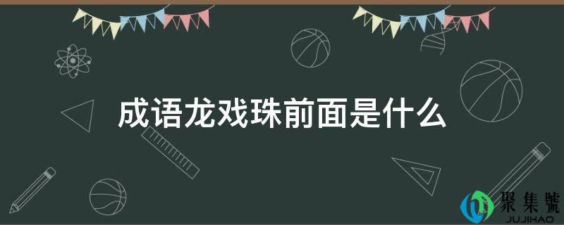 成语龙戏珠前面是什么