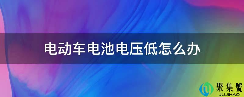 电动车电池电压低怎么办