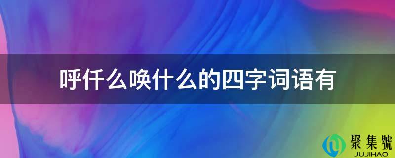 呼仟么唤什么的四字词语有