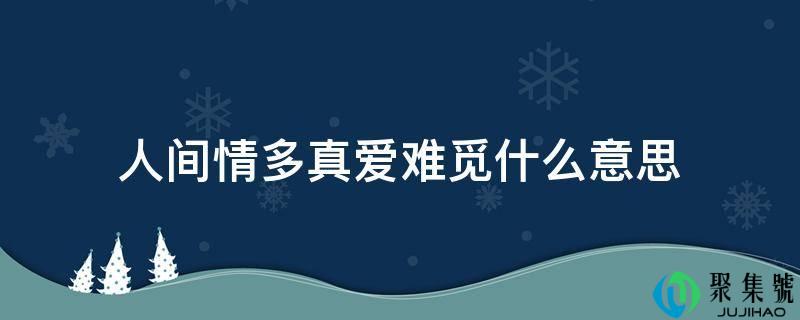 人间情多真爱难觅什么意思