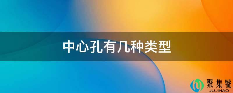 中心孔有几种类型