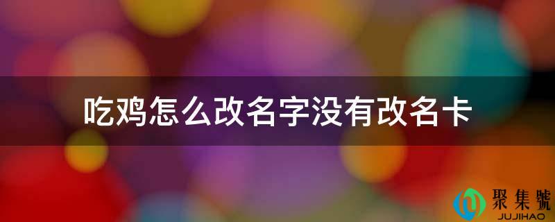 吃鸡怎么改名字没有改名卡