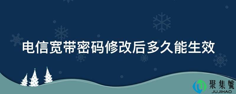 电信宽带密码修改后多久能生效