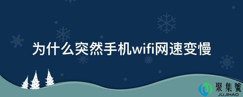 为什么突然手机wifi网速变慢