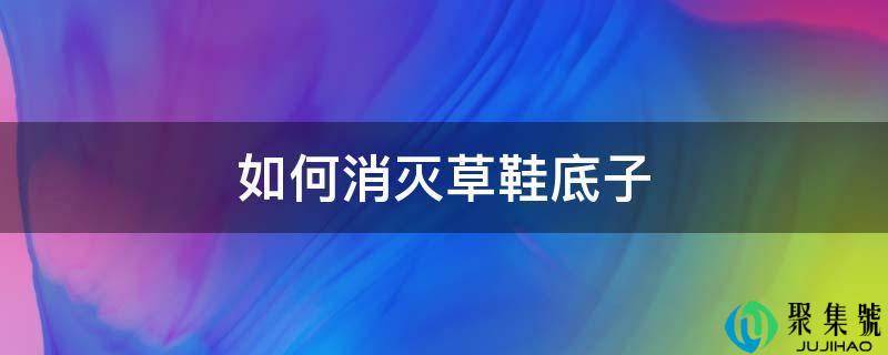 如何消灭草鞋底子