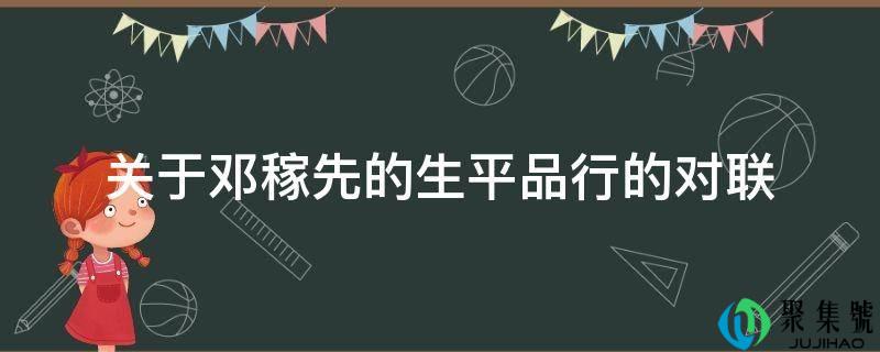 关于邓稼先的生平品行的对联