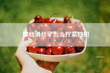 螺丝滑丝了怎么拧紧妙招