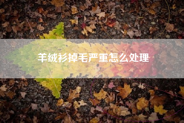 羊绒衫掉毛严重怎么处理