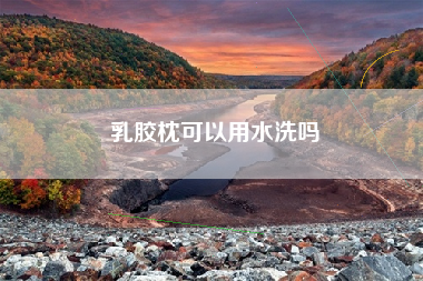 乳胶枕可以用水洗吗