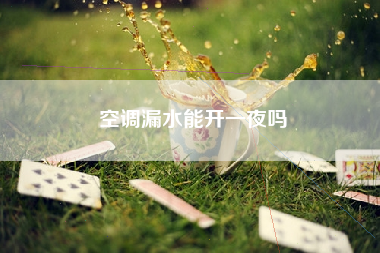 空调漏水能开一夜吗
