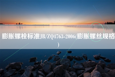 膨胀螺栓标准JB/ZQ4763-2006(膨胀螺丝规格)