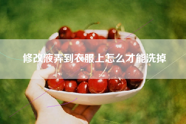 修改液弄到衣服上怎么才能洗掉
