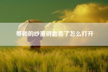 带锁的纱窗钥匙丢了怎么打开