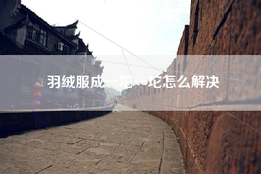 羽绒服成一坨一坨怎么解决