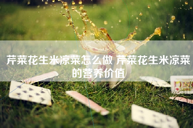 芹菜花生米凉菜怎么做 芹菜花生米凉菜的营养价值