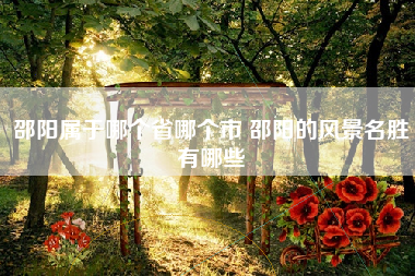 邵阳属于哪个省哪个市 邵阳的风景名胜有哪些