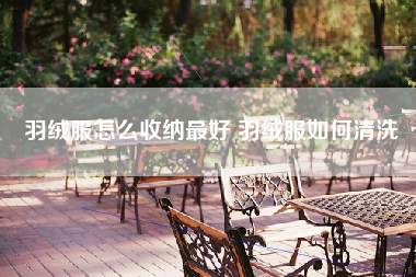 羽绒服怎么收纳最好 羽绒服如何清洗