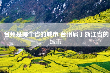 台州是哪个省的城市 台州属于浙江省的城市