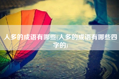 人多的成语有哪些(人多的成语有哪些四字的)