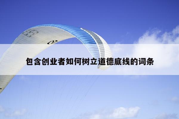 包含创业者如何树立道德底线的词条