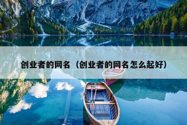 创业者的网名（创业者的网名怎么起好）
