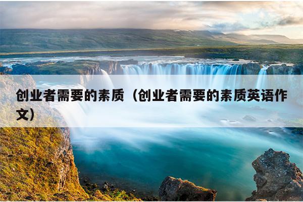 创业者需要的素质（创业者需要的素质英语作文）