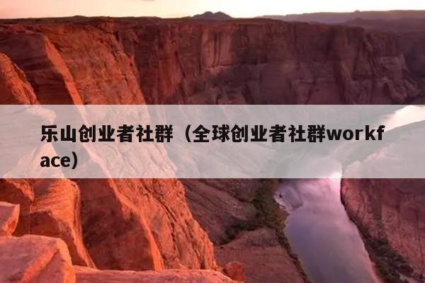乐山创业者社群（全球创业者社群workface）