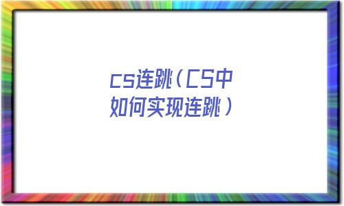 cs连跳怎么跳(cs连跳指令)