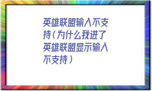 英雄联盟输入不支持(为什么我进了英雄联盟显示输入不支持) 英雄联盟输入不支持(为什么我进了英雄联盟显示输入不支持)